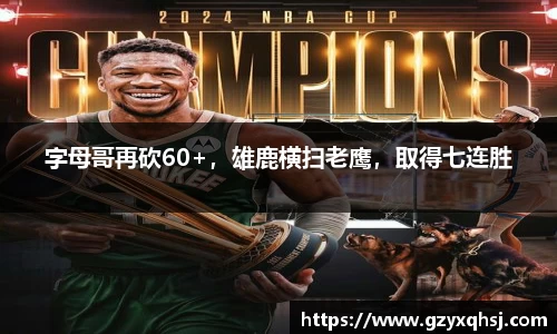 字母哥再砍60+，雄鹿横扫老鹰，取得七连胜