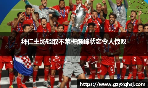 拜仁主场轻取不莱梅巅峰状态令人惊叹
