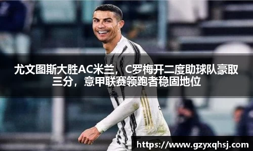 尤文图斯大胜AC米兰，C罗梅开二度助球队豪取三分，意甲联赛领跑者稳固地位