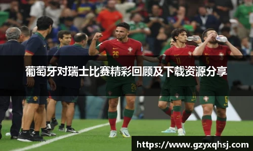 葡萄牙对瑞士比赛精彩回顾及下载资源分享